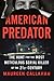 American Predator: The Hunt for the Most Meticulous Serial Killer of the 21st Century